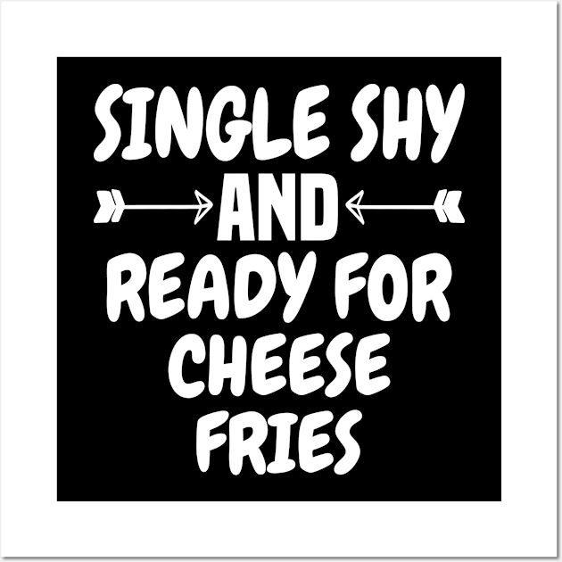 Single Shy And Ready For Cheese Fries Wall Art by Dhme